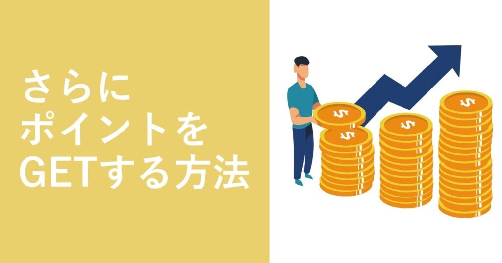 さらにポイントをゲットする方法